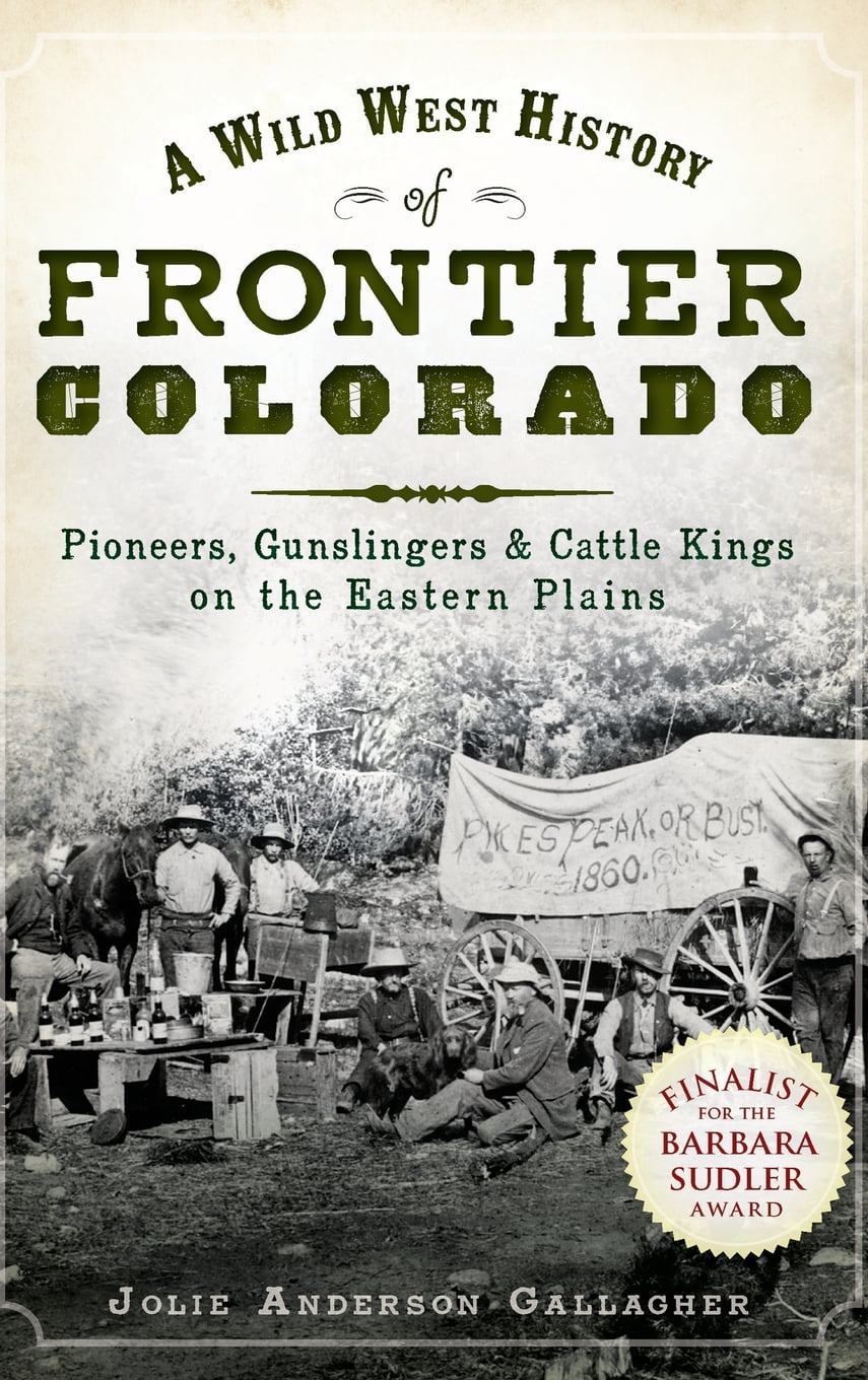 A Wild West History of Frontier Colorado Pioneers Gunslingers  Cattle Kings on the Eastern Plains