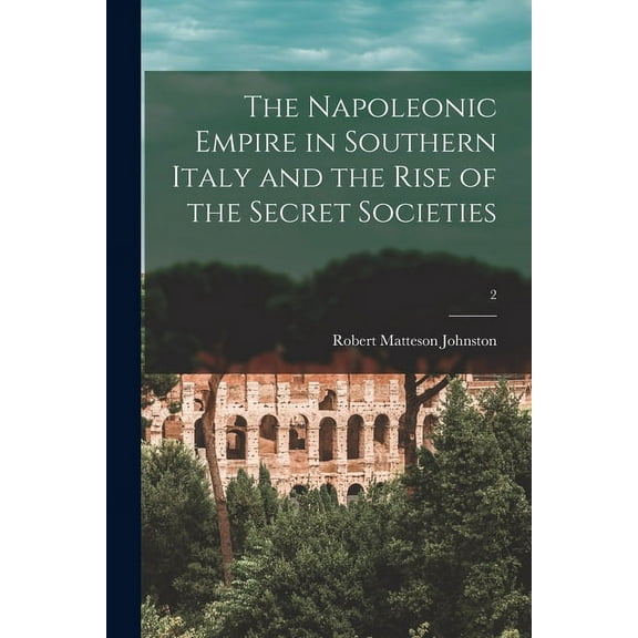 The Napoleonic Empire in Southern Italy and the Rise of the Secret Societies; 2 (Paperback)