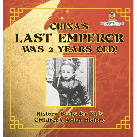 China's Last Emperor was 2 Years Old! History Books for Kids Children's Asian History, (Hardcover)