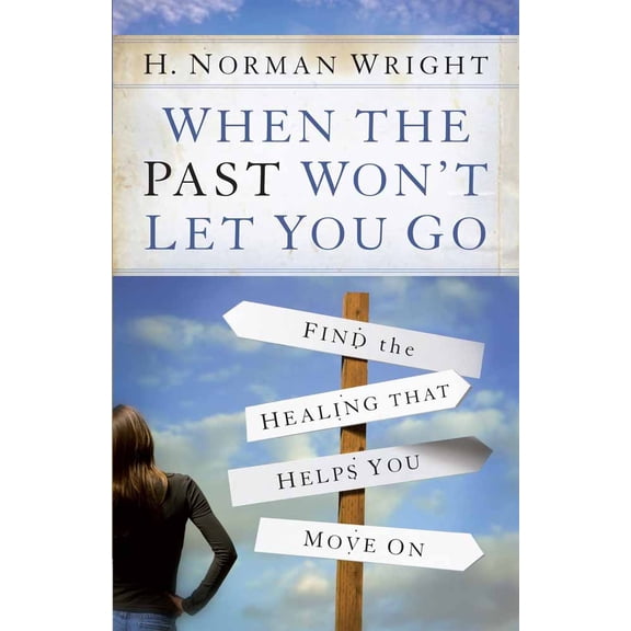 Pre-Owned When the Past Won't Let You Go: Find the Healing That Helps You Move on (Paperback) by Dr. H Norman Wright