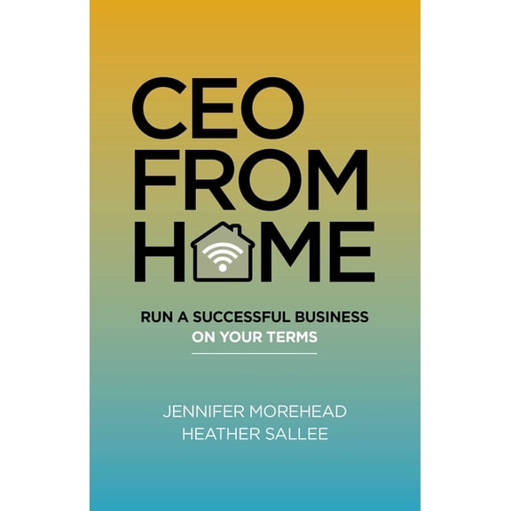 CEO from Home: Run a Successful Business on Your Terms, (Paperback)