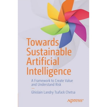 Towards Sustainable Artificial Intelligence: A Framework to Create Value and Understand Risk, (Paperback)