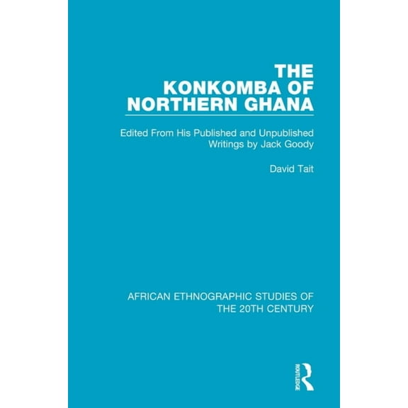African Ethnographic Studies of the 20th The Konkomba of Northern Ghana: Edited From His Published and Unpublished Writings by Jack Goody, (Paperback)