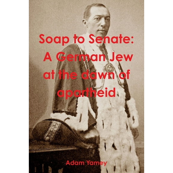 Soap to Senate: A German Jew at the dawn of apartheid (Paperback)