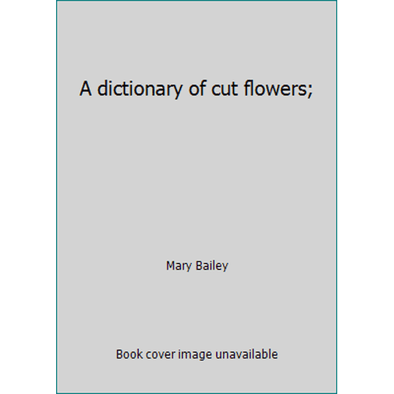 Pre-Owned A dictionary of cut flowers; (Hardcover) 0213761858 9780213761851