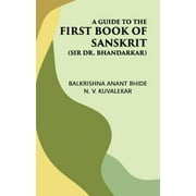 A GUIDE TO THE FIRST BOOK OF SANSKRIT: (Sir Dr. Bhandarkar) - Balkrishna Anant Bhide