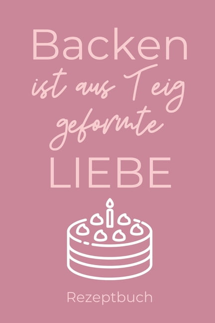 Backen Ist Aus Teig Geformte Liebe Rezeptbuch A4 Notizbuch BLANKO