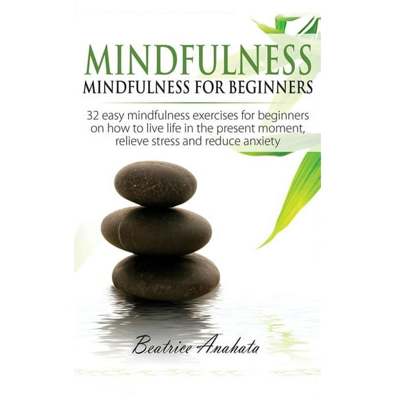 Mindfulness: Mindfulness for beginners: 32 Easy Mindfulness Exercises for Beginners on How to Live Life in the Present M, (Paperback)