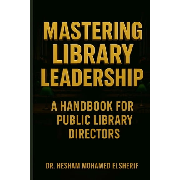 Mastering Library Leadership: A Handbook for Public Library Directors, (Paperback)