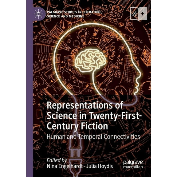 Palgrave Studies in Literature, Science  Representations of Science in Twenty-First-Century Fiction: Human and Temporal Connectivities, (Paperback)