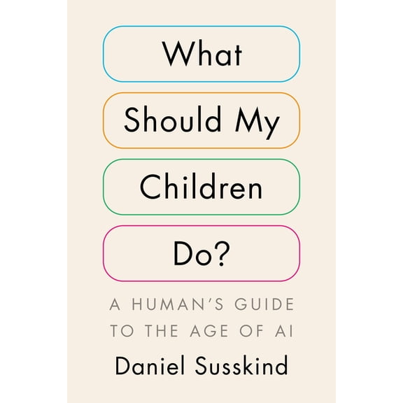 What Should My Children Do?: A Human's Guide to the Age of AI, (Hardcover)