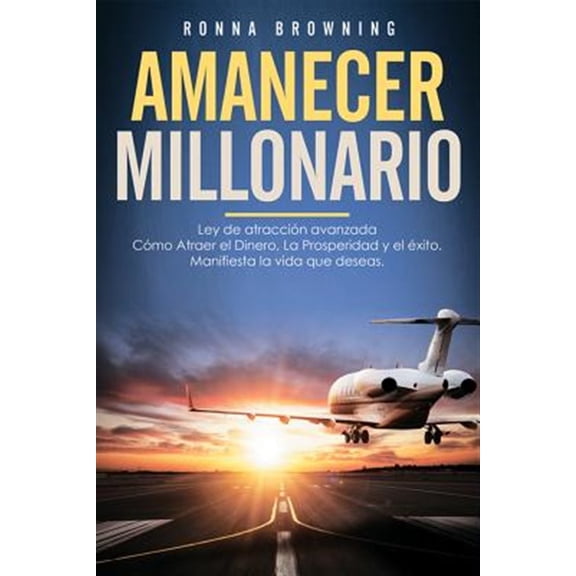 Pre-Owned Amanecer Millonario. Ley De Atraccin Avanzada: Cmo Atraer el Dinero, la Prosperidad y el xito. Manifiesta la vida que deseas. Una gua paso a paso. (Paperback) 1792624336 9781792624339