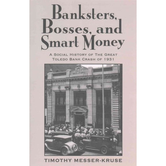 BANKSTERS BOSSES SMART MONEY : SOCIAL HISTORY OF GREAT TOLEDO BANK CRAS (Paperback)