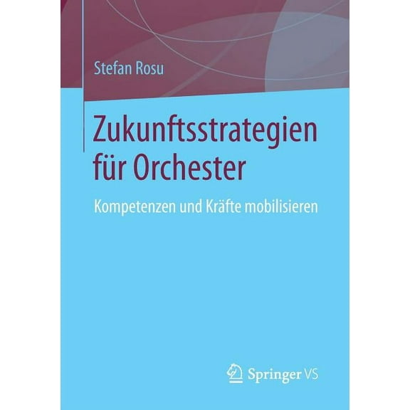 Zukunftsstrategien FÃ¼r Orchester: Kompetenzen Und KrÃ¤fte Mobilisieren, (Paperback)