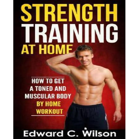 Strength Training at Home : How to Get a Toned and Muscular Body by Home