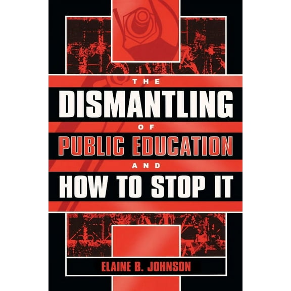 The Dismantling of Public Education and How to Stop It (Paperback)
