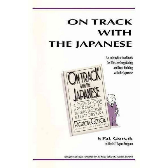 On Track With the Japanese : An Interactive Workbook for Effective Negotiating and Trust Building With the Japanese