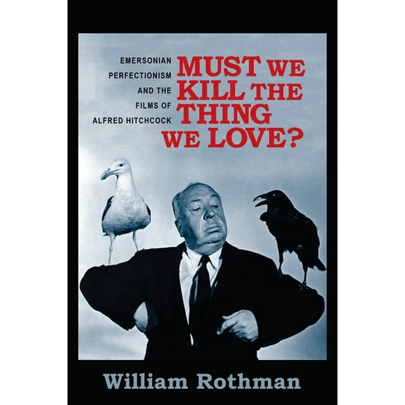 Film and Culture Must We Kill the Thing We Love?: Emersonian Perfectionism and the Films of Alfred Hitchcock, (Paperback)