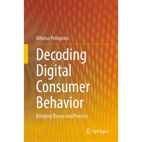Decoding Digital Consumer Behavior: Bridging Theory and Practice, (Hardcover)