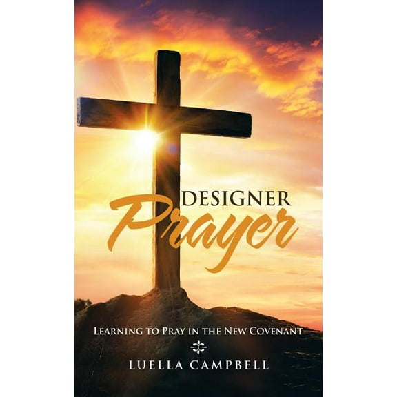 Designer Prayer : Learning to Pray in the New Covenant (Paperback)