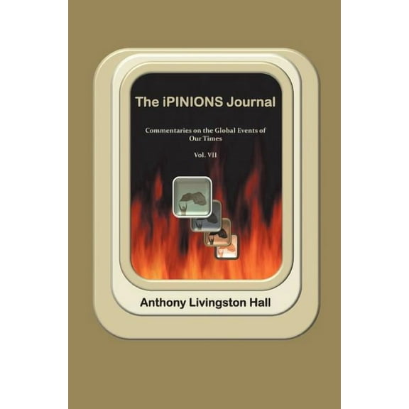 The iPINIONS Journal : Commentaries on the Global Events of Our Times-Volume VII (Paperback)
