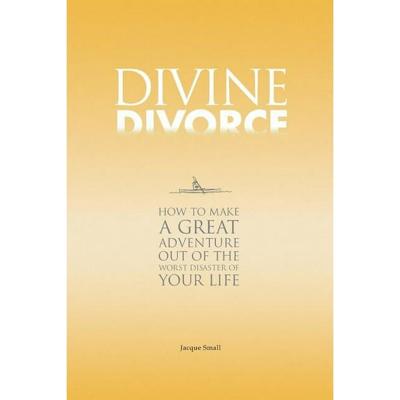 Divine Divorce: How To Make A Great Adventure Out Of The Worst Disaster Of Your Life (Paperback)