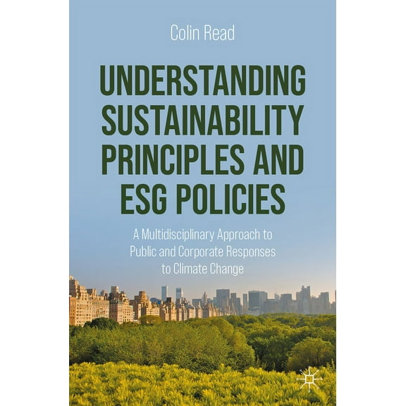 Understanding Sustainability Principles and Esg Policies: A Multidisciplinary Approach to Public and Corporate Responses, (Paperback)