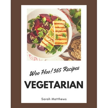 Woo Hoo! 365 Vegetarian Recipes: The Vegetarian Cookbook for All Things Sweet and Wonderful! (Paperback)