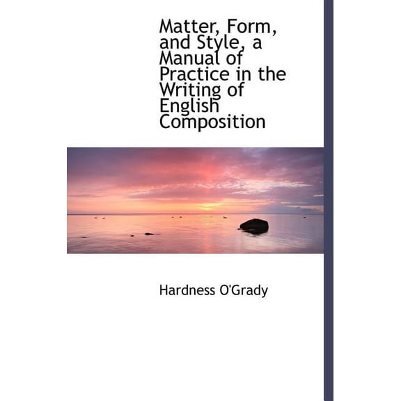 Matter, Form, and Style, a Manual of Practice in the Writing of English Composition (Hardcover)