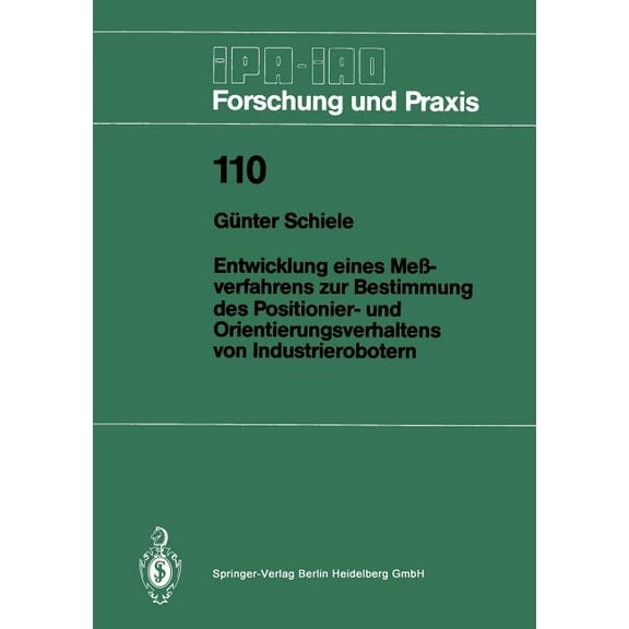 IPA-Iao - Forschung Und Praxis Entwicklung Eines MeÃverfahrens Zur Bestimmung Des Positionier- Und Orientierungsverhaltens Von Industrierobotern, Book 110, (Paperback)