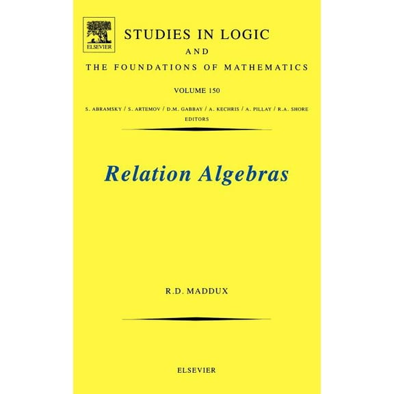 Studies in Logic and the Foundations of  Relation Algebras: Volume 150, Book 150, (Hardcover)