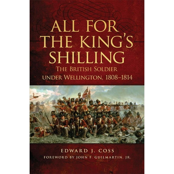 Campaigns and Commanders Series: All for the King's Shilling : The British Soldier under Wellington, 1808–1814 (Series #24) (Paperback)