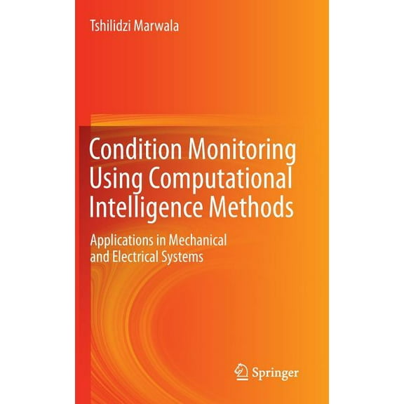 Condition Monitoring Using Computational Intelligence Methods: Applications in Mechanical and Electrical Systems, (Hardcover)