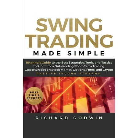 Swing Trading Made Simple: Beginners Guide to the Best Strategies, Tools and Tactics to Profit from Outstanding Short-Term Trading Opportunities on Stock Market, Options, Forex, and Crypto (Best Stock Exchange App)