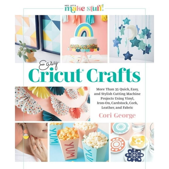 Easy Cricut(r) Crafts: More Than 35 Quick, Easy, and Stylish Cutting Machine Projects Using Vinyl, Iron-On, Cardstock, C, (Hardcover)
