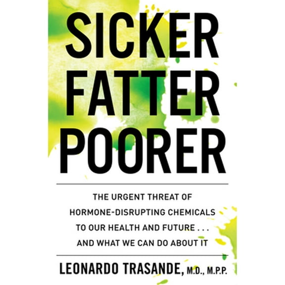 Pre-Owned Sicker, Fatter, Poorer: The Urgent Threat of Hormone-Disrupting Chemicals to Our Health and Future . . . and What We Can Do about It (Paperback) 0358410967 9780358410966