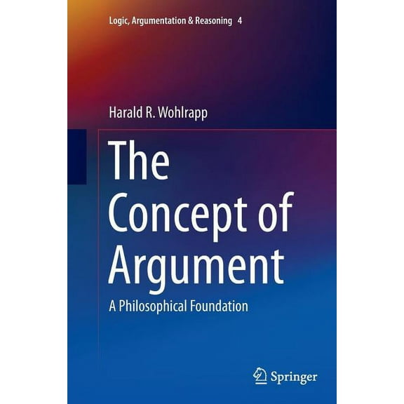 Logic, Argumentation & Reasoning The Concept of Argument: A Philosophical Foundation, Book 4, (Paperback)