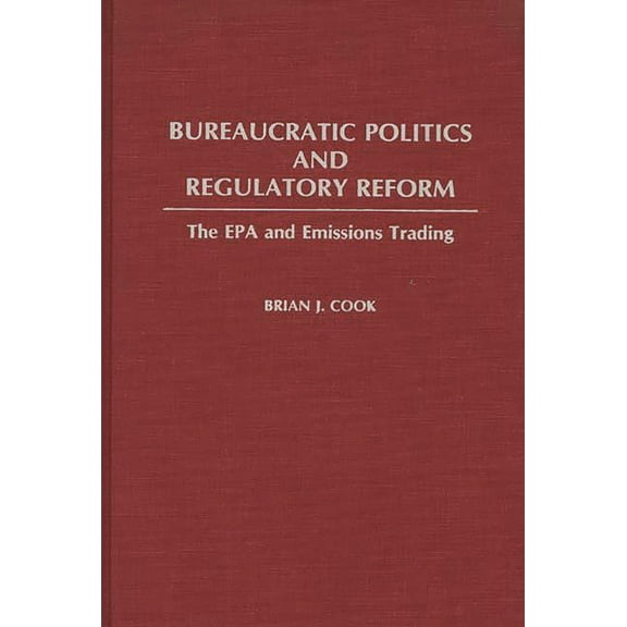 Contributions in Political Science Bureaucratic Politics and Regulatory Reform: The EPA and Emissions Trading, (Hardcover)