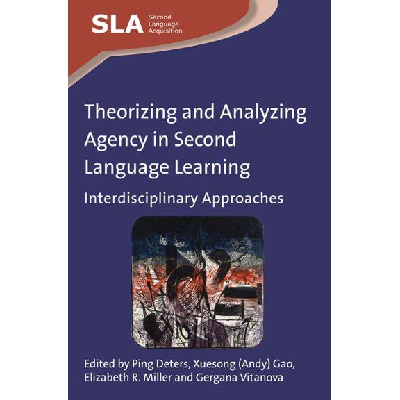Second Language Acquisition Theorizing and Analyzing Agency in Second Language Learning: Interdisciplinary Approaches, Book 84, (Paperback)