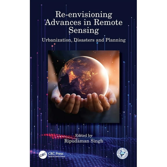 Re-Envisioning Advances in Remote Sensing: Urbanization, Disasters and Planning, (Hardcover)