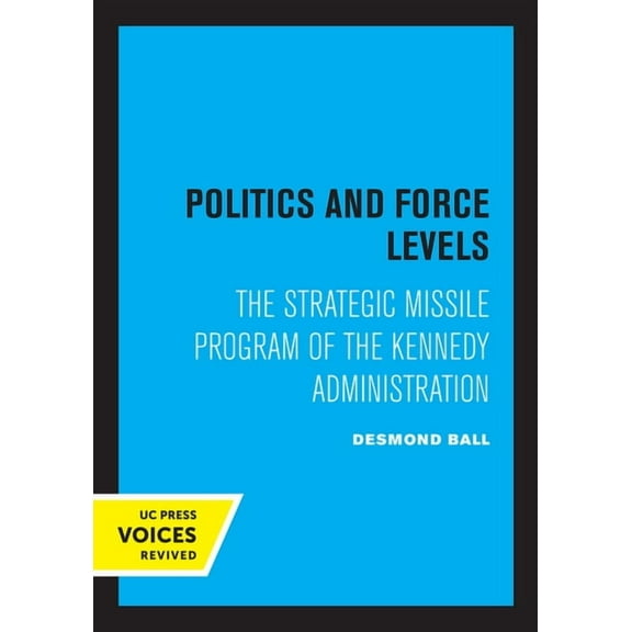 Politics and Force Levels: The Strategic Missile Program of the Kennedy Administration, (Paperback)