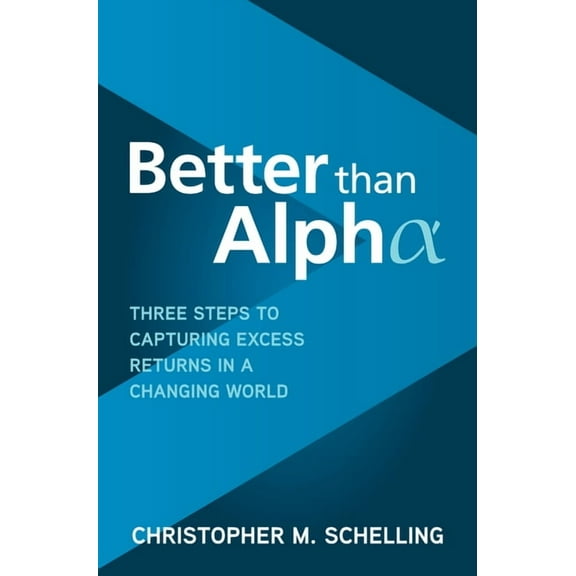 Better Than Alpha: Three Steps to Capturing Excess Returns in a Changing World (Hardcover)