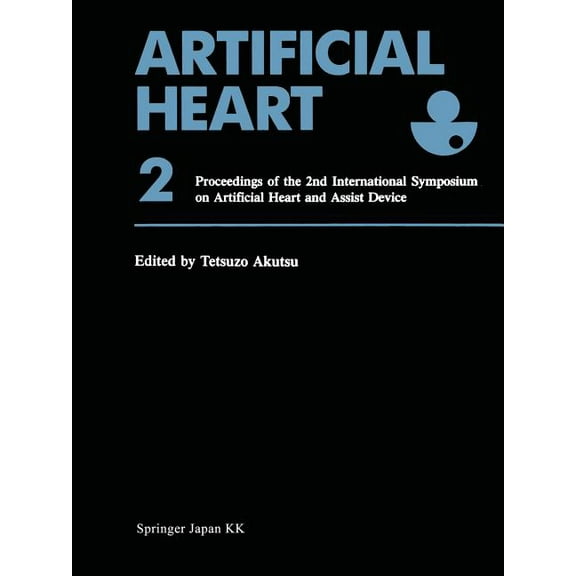 Artificial Heart 2: Proceedings of the 2nd International Symposium on Artificial Heart and Assist Device, August 13-14, , (Paperback)