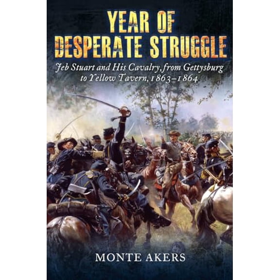 Pre-Owned Year of Desperate Struggle: Jeb Stuart and His Cavalry, from Gettysburg to Yellow Tavern, 1863-1864, 9781612002828, 161200282X, Hardcover, Illustrated edition