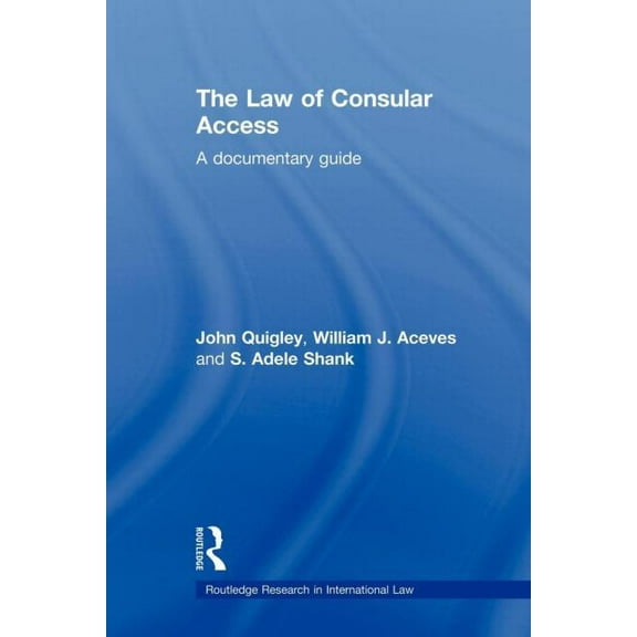 Routledge Research in International Law The Law of Consular Access: A Documentary Guide, (Paperback)