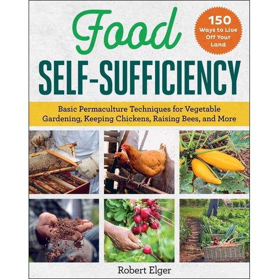Food Self-Sufficiency: Basic Permaculture Techniques for Vegetable Gardening, Keeping Chickens, Raising Bees, and More, (Paperback)