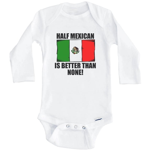 Half Mexican Is Better Than None Funny Mexico Flag One Piece Baby Bodysuit (Long Sleeve), 0-3 Months White