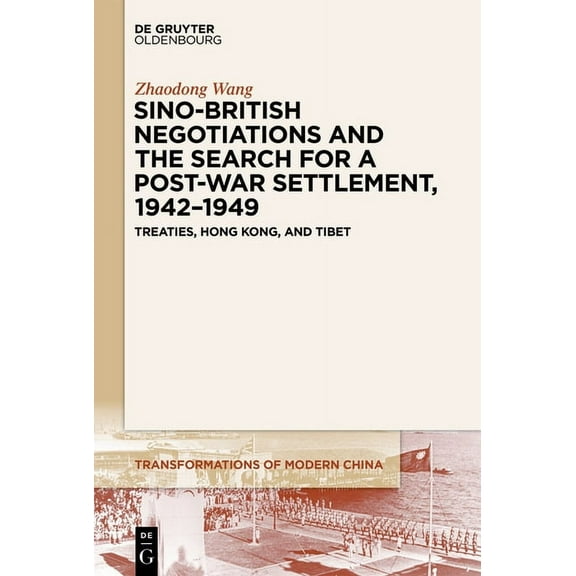 Transformations of Modern China Sino-British Negotiations and the Search for a Post-War Settlement, 1942-1949: Treaties, Hong Kong, and Tibet, Book 3, (Paperback)