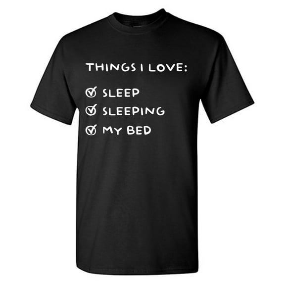 Things I Love: Sleep Sleeping My Bed Sarcastic Humor Graphic Tees Gift For Mens Novelty Funny T Shirt