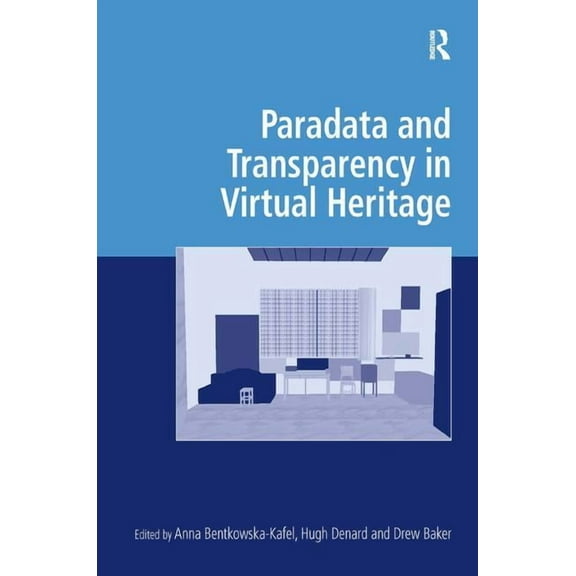 Digital Research in the Arts and Humanit Paradata and Transparency in Virtual Heritage, (Hardcover)
